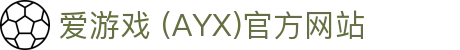 AYX爱游戏国际官网 - 官方认证与最新资讯